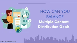 How Can You Balance Multiple Content Distribution Goals Vaidik eduSErvices