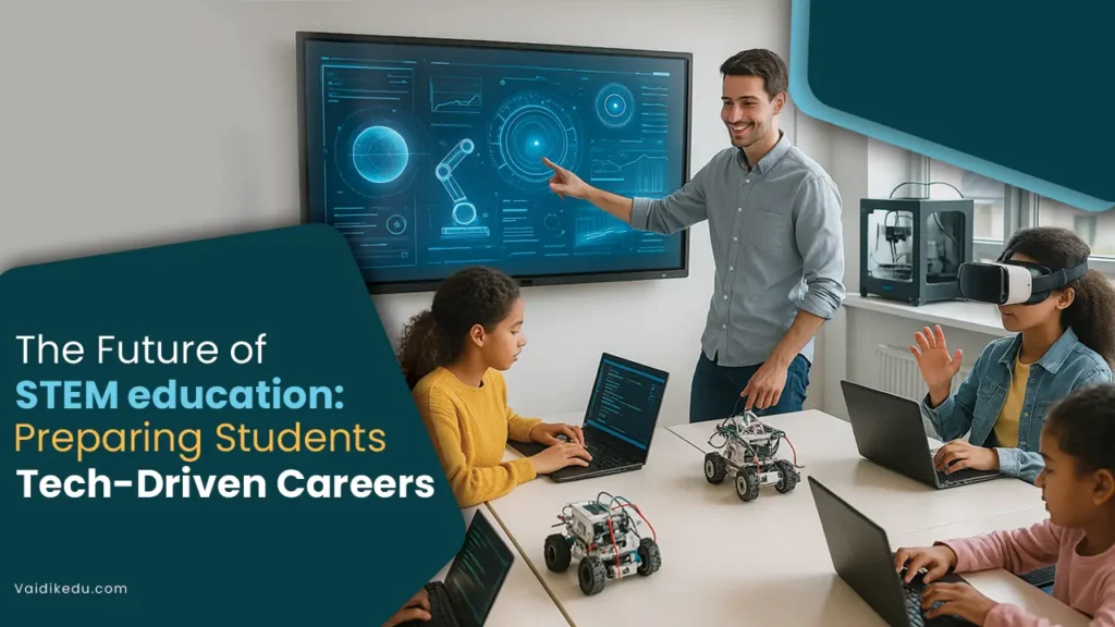 The-Future-of-STEM-Education-Preparing-Students-for-Tech-Driven-Careers Vaidik Eduservices