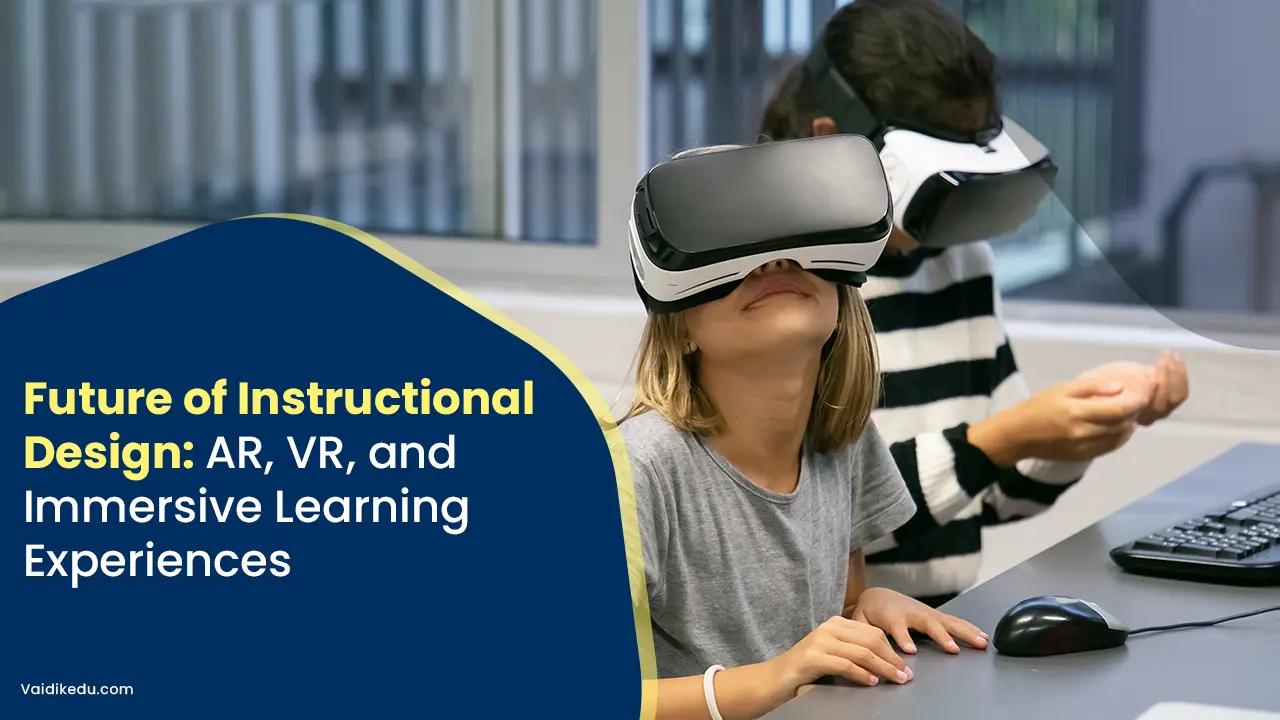 Future-of-Instructional-Design-AR,-VR,-and-Immersive-Learning-Experiences Vaidik Eduservices
