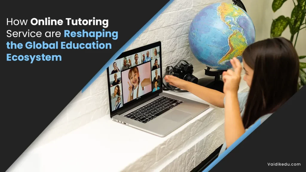 How-Online-Tutoring-Service-are-Reshaping-the-global-education-ecosystem Vaidik Eduservices
