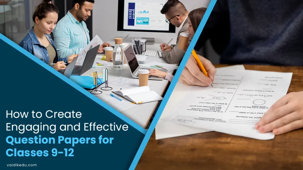 How-to-Create-Engaging-and-Effective-Question-Papers-for-Classes-9-12 Vaidik Eduservices